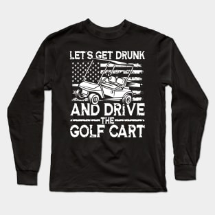 Let's Get Drunk And Drive The Golf Cart Long Sleeve T-Shirt